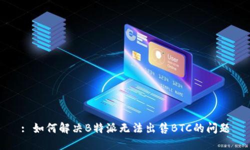 : 如何解决B特派无法出售BTC的问题